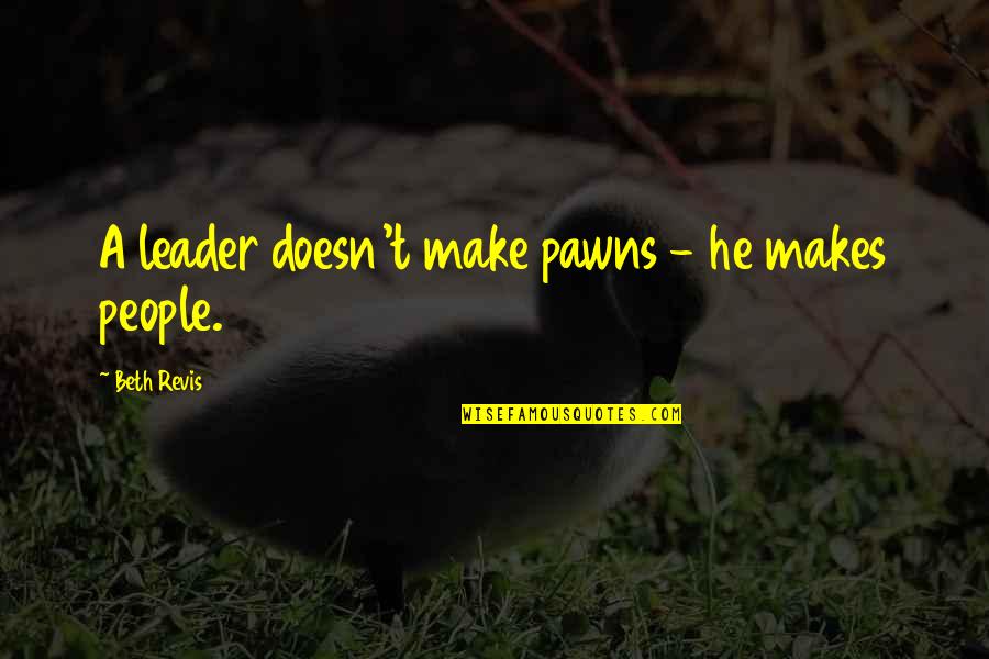Macphees Ortonville Quotes By Beth Revis: A leader doesn't make pawns - he makes Macphees Ortonville Quotes By Beth Revis: A leader doesn't make pawns - he makes