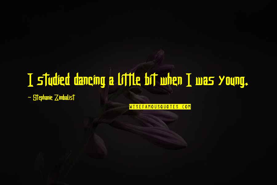 Macphie Mactop Quotes By Stephanie Zimbalist: I studied dancing a little bit when I