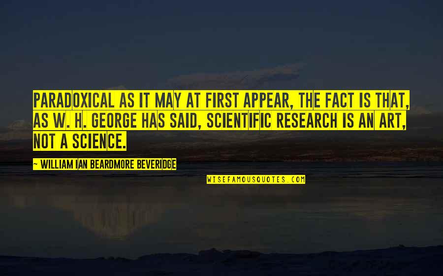 Macrel Standars Quotes By William Ian Beardmore Beveridge: Paradoxical as it may at first appear, the