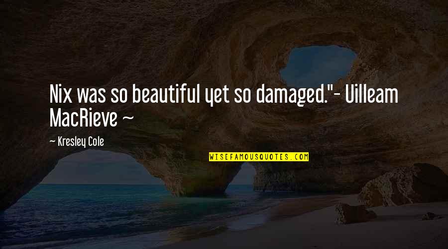 Macrieve's Quotes By Kresley Cole: Nix was so beautiful yet so damaged."- Uilleam