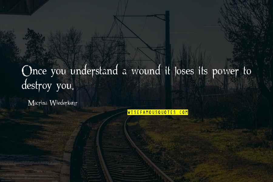 Macrina Quotes By Macrina Wiederkehr: Once you understand a wound it loses its