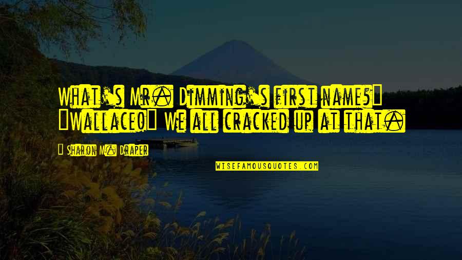 Macro Politics Quotes By Sharon M. Draper: What's Mr. Dimming's first name?" "Wallace!" We all Macro Politics Quotes By Sharon M. Draper: What's Mr. Dimming's first name?" "Wallace!" We all