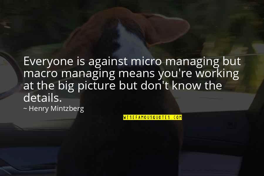 Macro Quotes By Henry Mintzberg: Everyone is against micro managing but macro managing