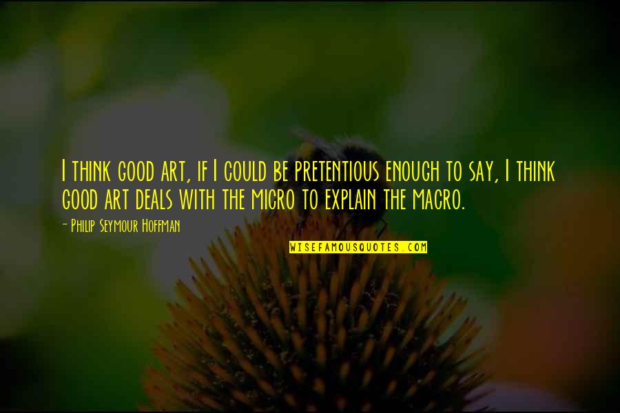 Macro Quotes By Philip Seymour Hoffman: I think good art, if I could be