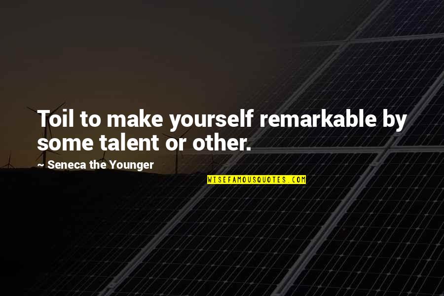 Macroberts Quotes By Seneca The Younger: Toil to make yourself remarkable by some talent