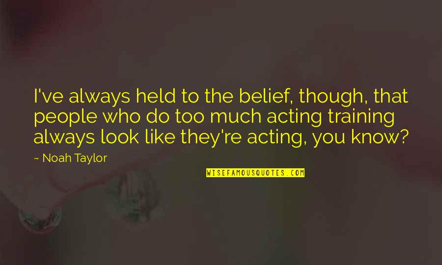 Macrobiotic Diet Quotes By Noah Taylor: I've always held to the belief, though, that Macrobiotic Diet Quotes By Noah Taylor: I've always held to the belief, though, that
