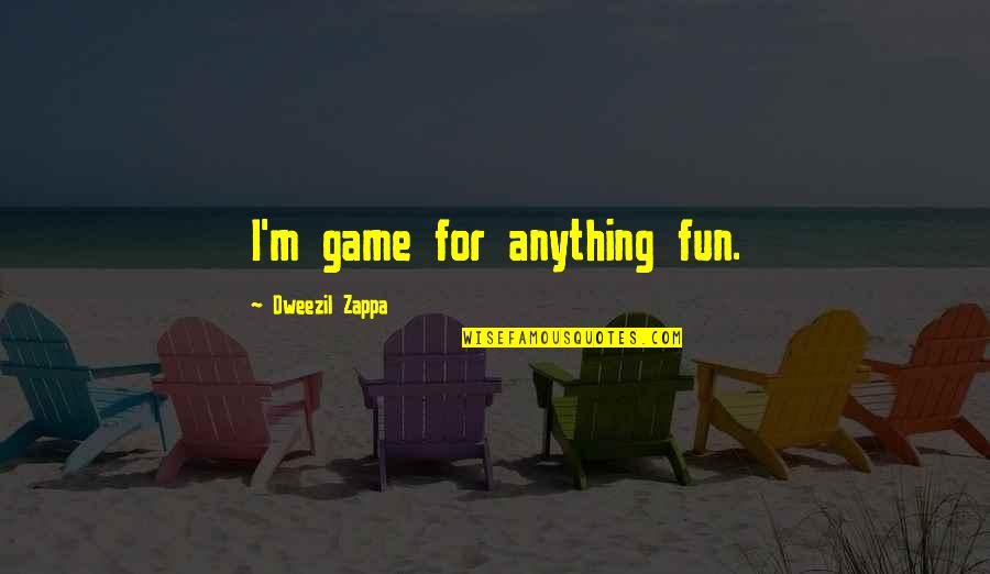 Macrobiotics And Diabetes Quotes By Dweezil Zappa: I'm game for anything fun. Macrobiotics And Diabetes Quotes By Dweezil Zappa: I'm game for anything fun.