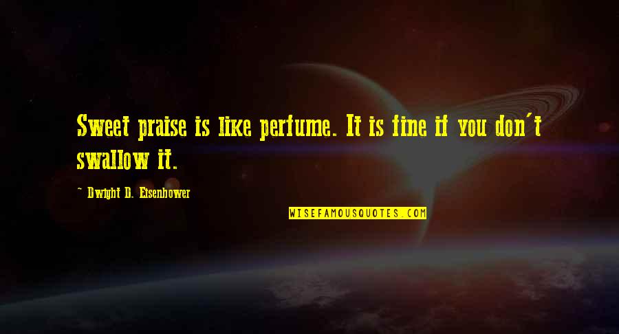 Macroeconomia Imagenes Quotes By Dwight D. Eisenhower: Sweet praise is like perfume. It is fine