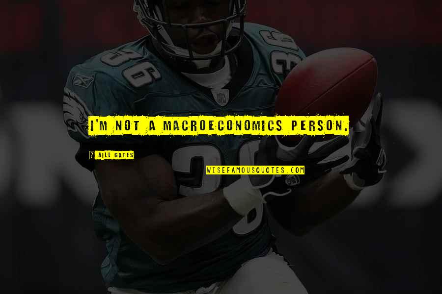 Macroeconomics Quotes By Bill Gates: I'm not a macroeconomics person.