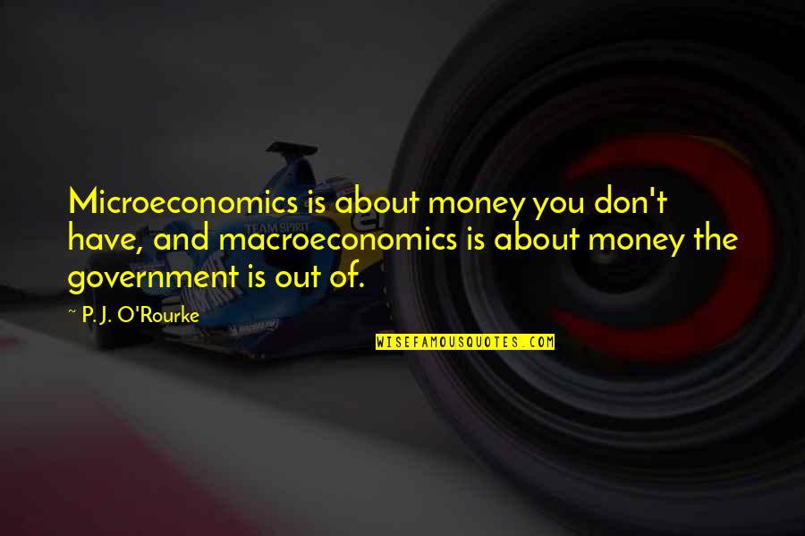 Macroeconomics Quotes By P. J. O'Rourke: Microeconomics is about money you don't have, and