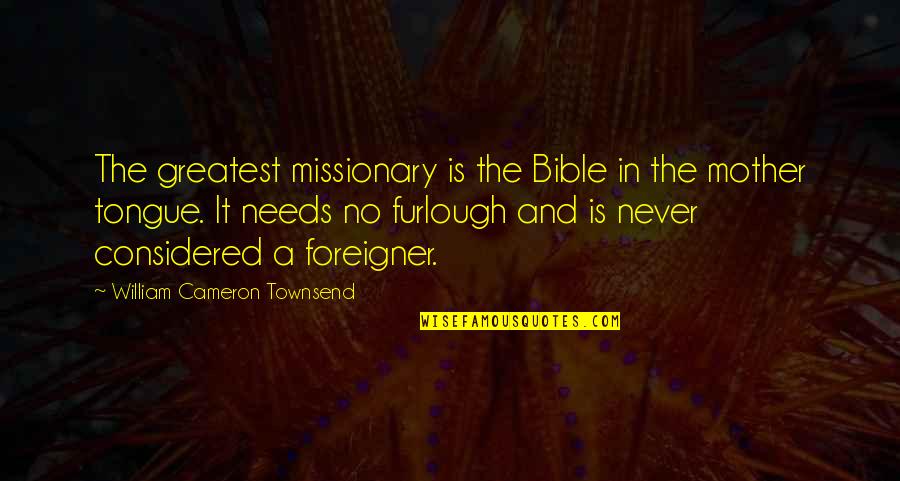 Macroevolutionary Patterns Quotes By William Cameron Townsend: The greatest missionary is the Bible in the Macroevolutionary Patterns Quotes By William Cameron Townsend: The greatest missionary is the Bible in the