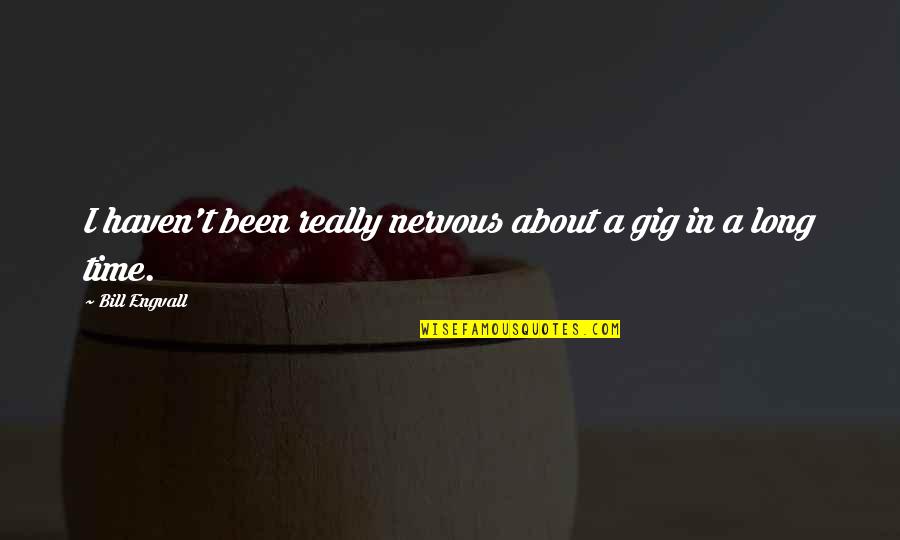 Macroevolutionary Process Quotes By Bill Engvall: I haven't been really nervous about a gig