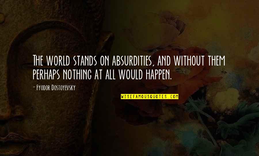 Macroevolutionary Process Quotes By Fyodor Dostoyevsky: The world stands on absurdities, and without them