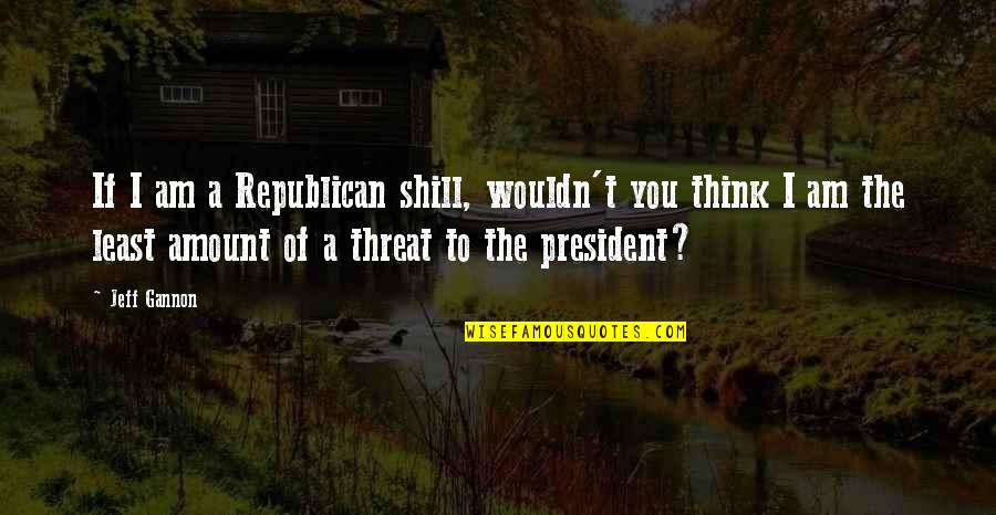 Macroevolutionary Process Quotes By Jeff Gannon: If I am a Republican shill, wouldn't you