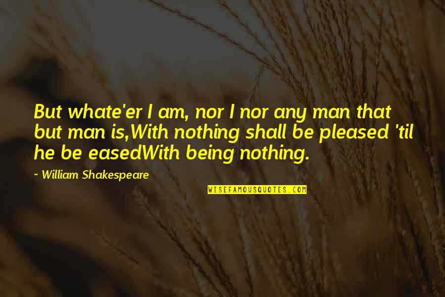Macroevolutionary Quotes By William Shakespeare: But whate'er I am, nor I nor any