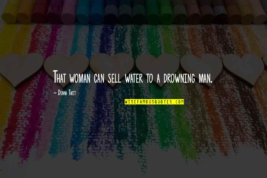 Macromanaged Quotes By Donna Tartt: That woman can sell water to a drowning Macromanaged Quotes By Donna Tartt: That woman can sell water to a drowning