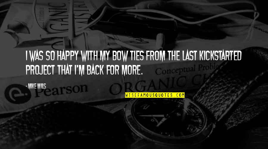 Macromental Quotes By Mike Mills: I was so happy with my bow ties Macromental Quotes By Mike Mills: I was so happy with my bow ties