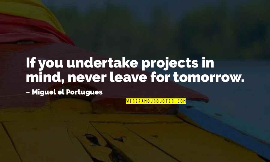 Macron Quotes By Miguel El Portugues: If you undertake projects in mind, never leave