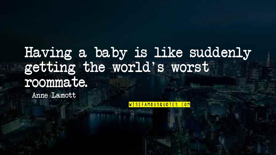 Macroscopic Hematuria Quotes By Anne Lamott: Having a baby is like suddenly getting the