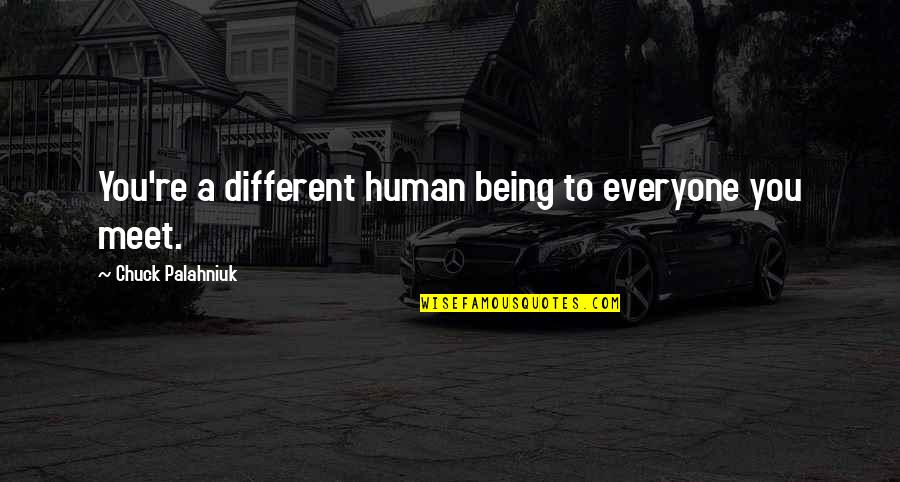 Macroscopic Hematuria Quotes By Chuck Palahniuk: You're a different human being to everyone you