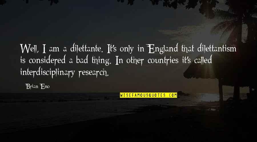 Macrossan Australia Quotes By Brian Eno: Well, I am a dilettante. It's only in Macrossan Australia Quotes By Brian Eno: Well, I am a dilettante. It's only in