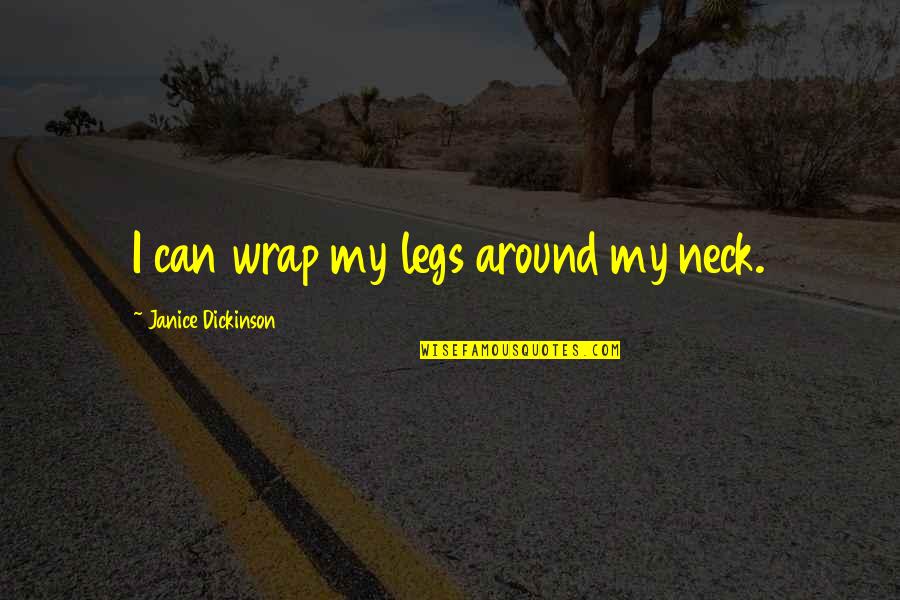Macrossan House Quotes By Janice Dickinson: I can wrap my legs around my neck. Macrossan House Quotes By Janice Dickinson: I can wrap my legs around my neck.