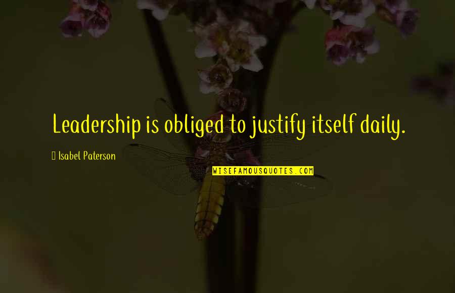 Macrostie Winery Quotes By Isabel Paterson: Leadership is obliged to justify itself daily.