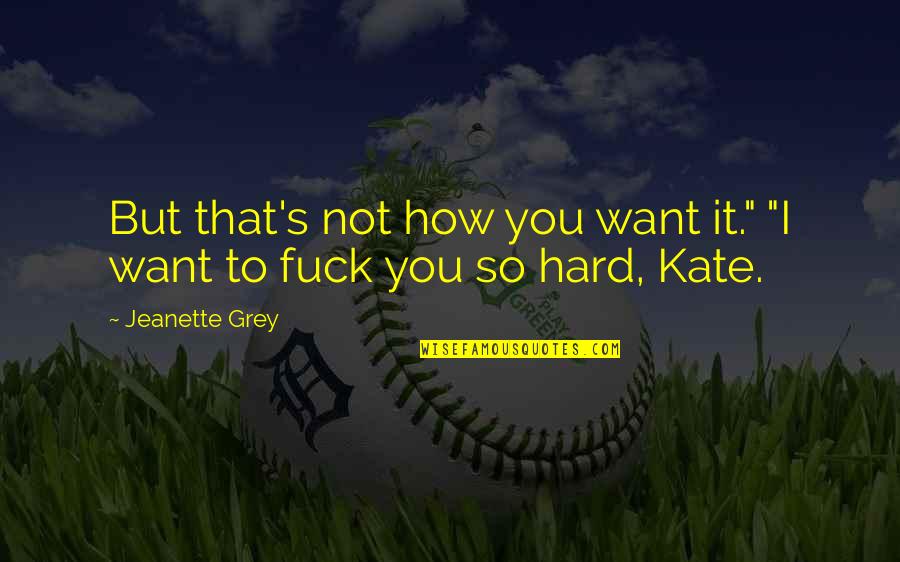 Macrostie Winery Quotes By Jeanette Grey: But that's not how you want it." "I