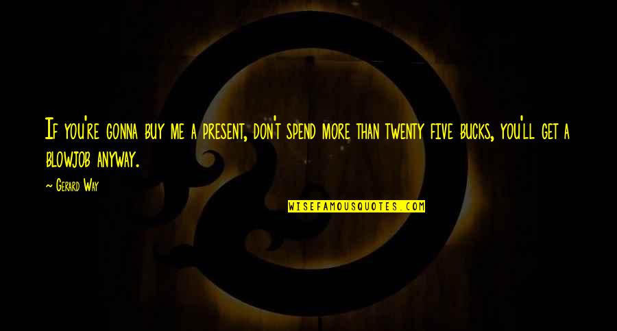 Macrostructure Quotes By Gerard Way: If you're gonna buy me a present, don't