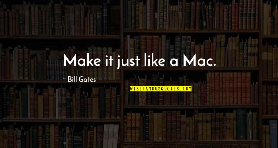 Macs Quotes By Bill Gates: Make it just like a Mac.