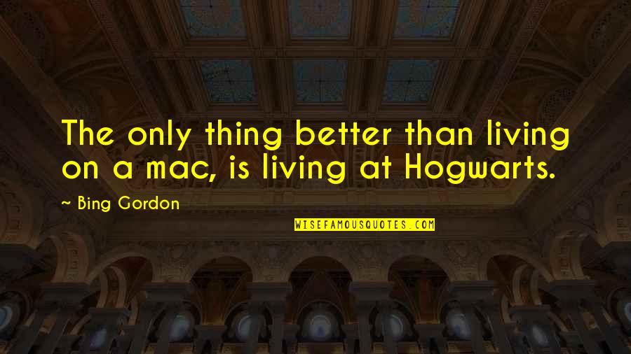 Macs Quotes By Bing Gordon: The only thing better than living on a