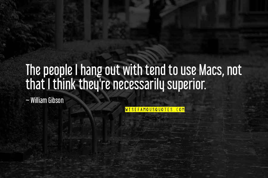 Macs Quotes By William Gibson: The people I hang out with tend to