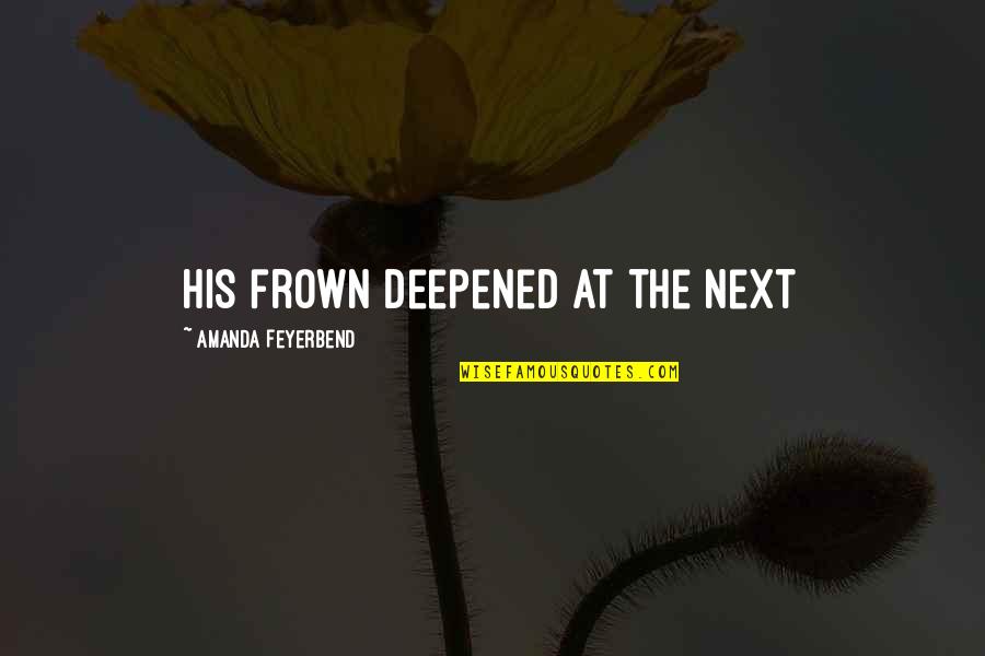 Macska Quotes By Amanda Feyerbend: His frown deepened at the next Macska Quotes By Amanda Feyerbend: His frown deepened at the next