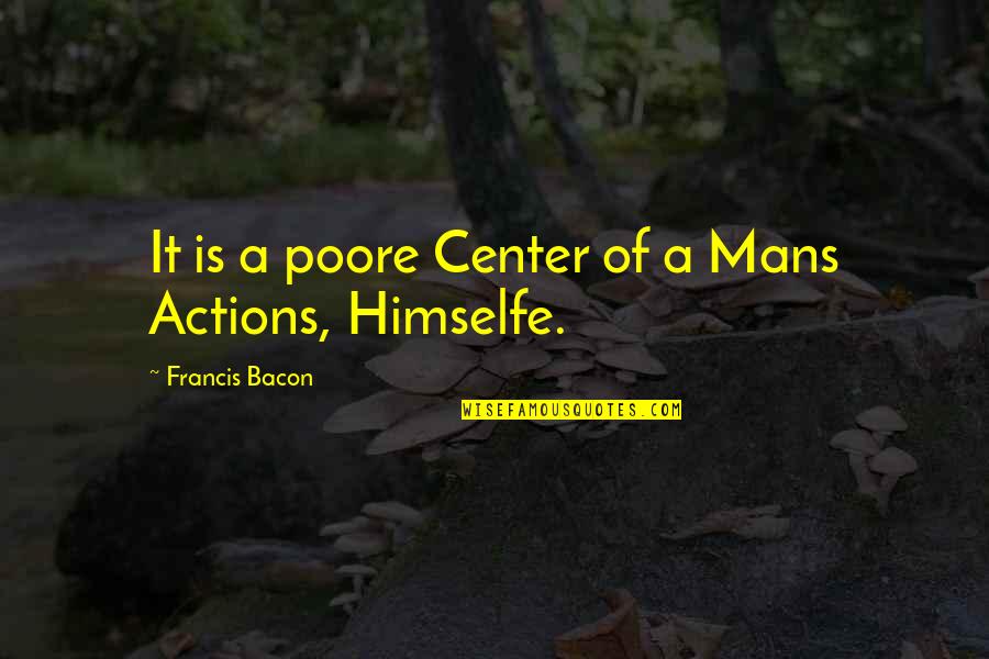 Macska Quotes By Francis Bacon: It is a poore Center of a Mans
