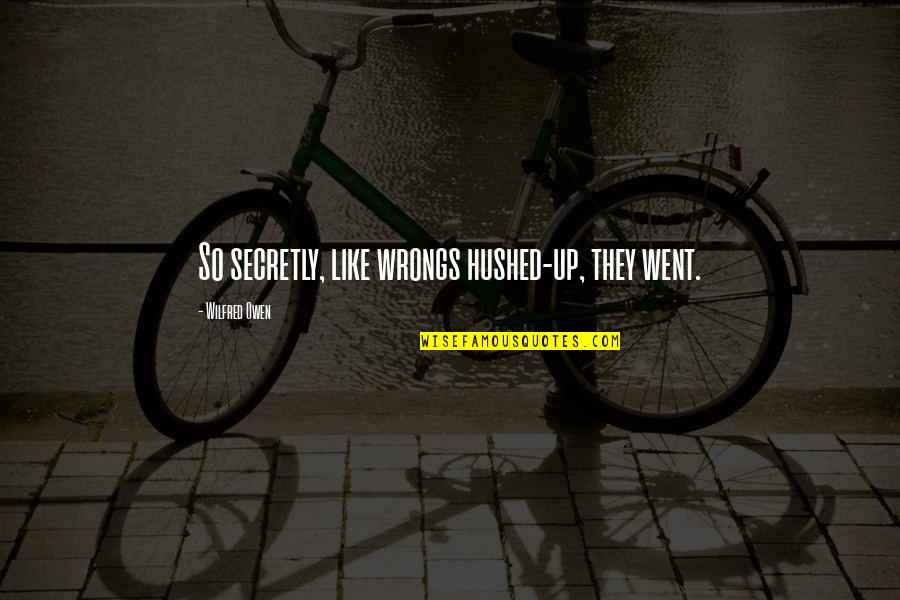 Macska Quotes By Wilfred Owen: So secretly, like wrongs hushed-up, they went. Macska Quotes By Wilfred Owen: So secretly, like wrongs hushed-up, they went.