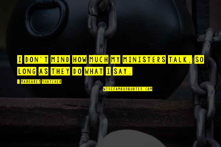 Macsmith Corporation Quotes By Margaret Thatcher: I don't mind how much my Ministers talk, Macsmith Corporation Quotes By Margaret Thatcher: I don't mind how much my Ministers talk,