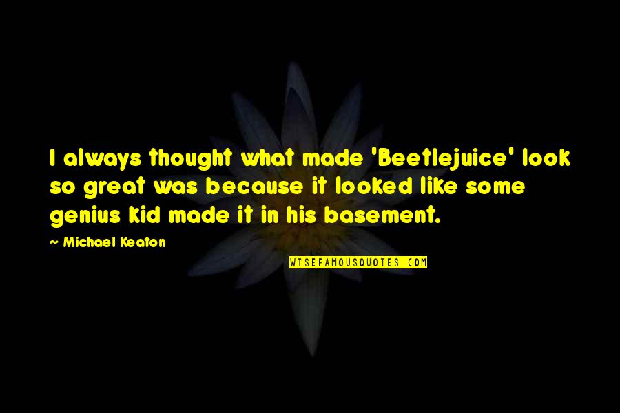 Macsweeney Inc Quotes By Michael Keaton: I always thought what made 'Beetlejuice' look so Macsweeney Inc Quotes By Michael Keaton: I always thought what made 'Beetlejuice' look so