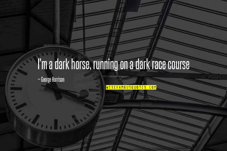 Macsweens Quotes By George Harrison: I'm a dark horse, running on a dark Macsweens Quotes By George Harrison: I'm a dark horse, running on a dark