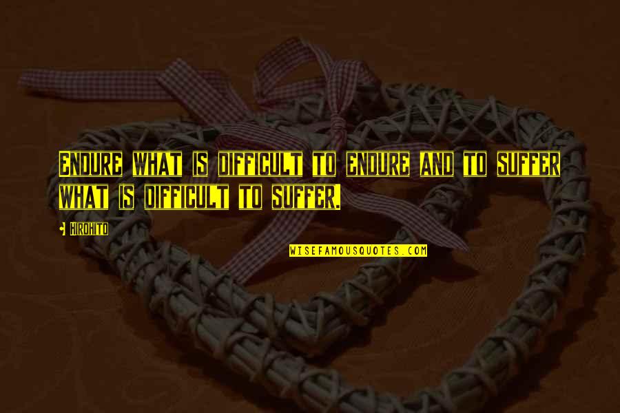 Macsweens Quotes By Hirohito: Endure what is difficult to endure and to