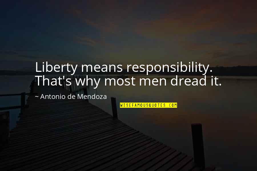 Mactar Seck Quotes By Antonio De Mendoza: Liberty means responsibility. That's why most men dread