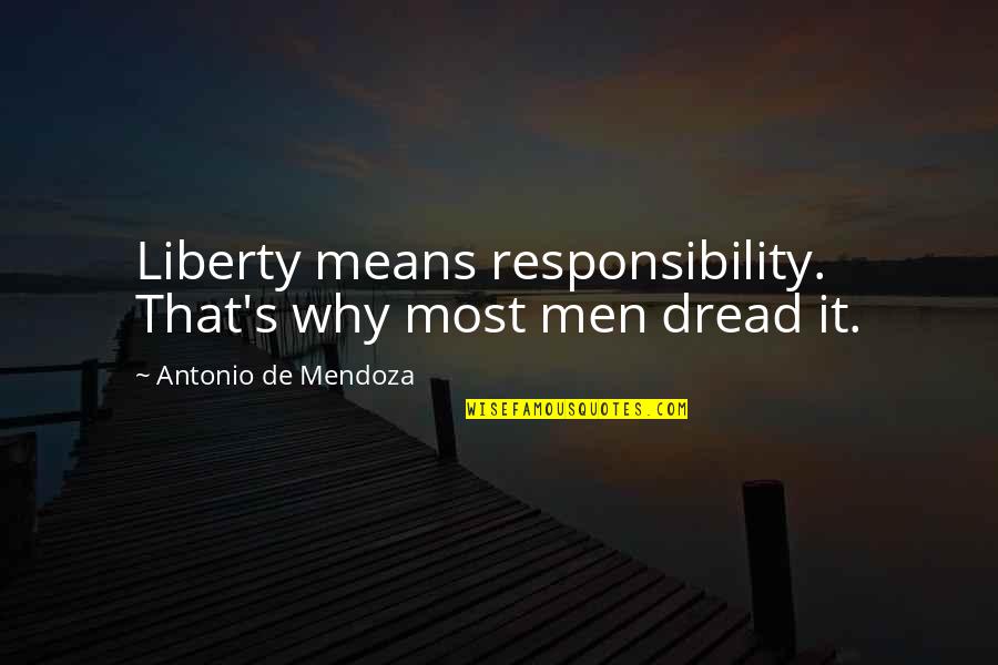 Mactar Seck Quotes By Antonio De Mendoza: Liberty means responsibility. That's why most men dread Mactar Seck Quotes By Antonio De Mendoza: Liberty means responsibility. That's why most men dread