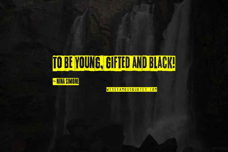 Mactavish Furniture Quotes By Nina Simone: To be young, gifted and black! Mactavish Furniture Quotes By Nina Simone: To be young, gifted and black!
