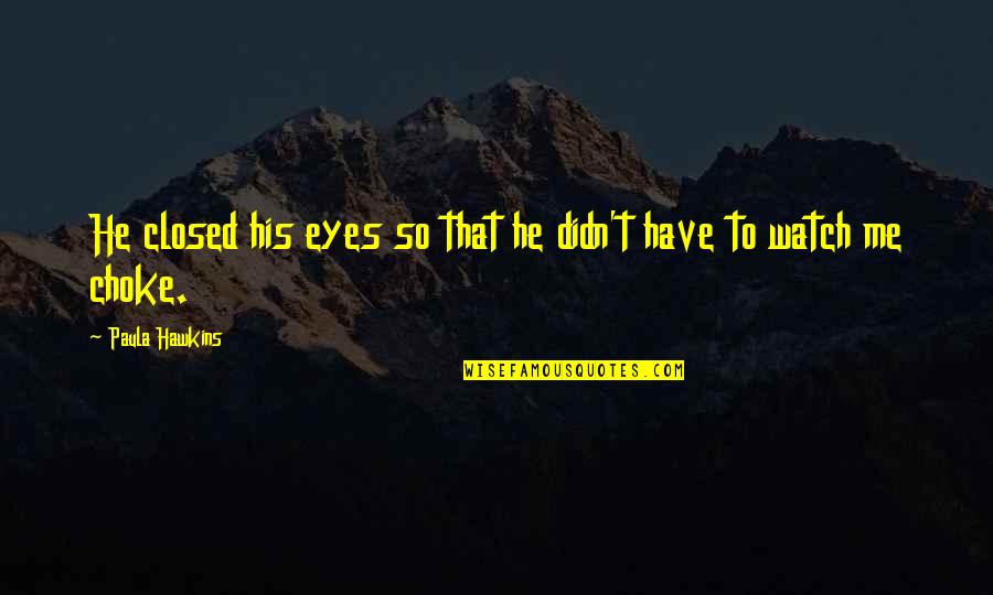Macukalley Quotes By Paula Hawkins: He closed his eyes so that he didn't Macukalley Quotes By Paula Hawkins: He closed his eyes so that he didn't