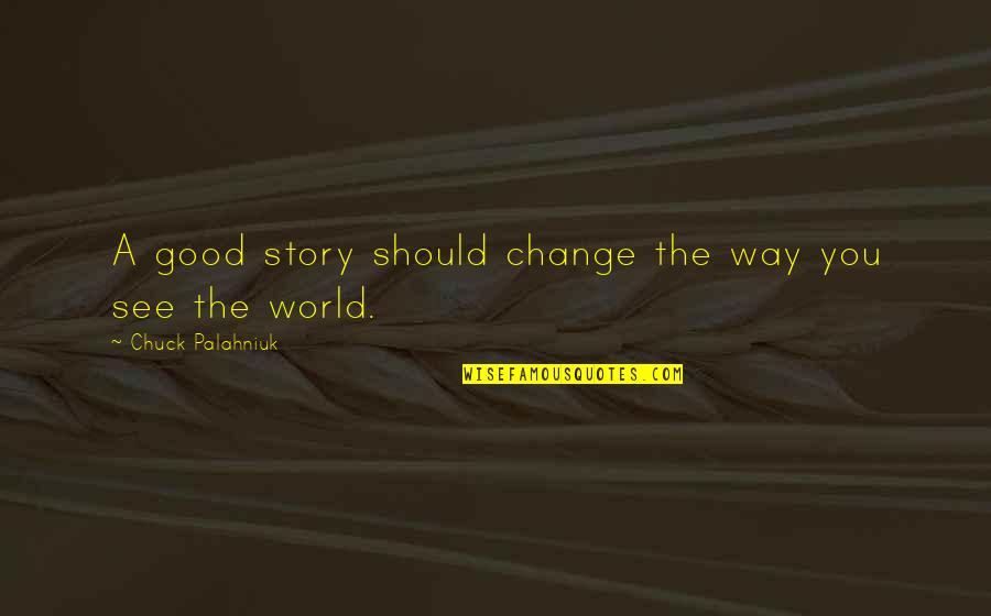 Macular Quotes By Chuck Palahniuk: A good story should change the way you