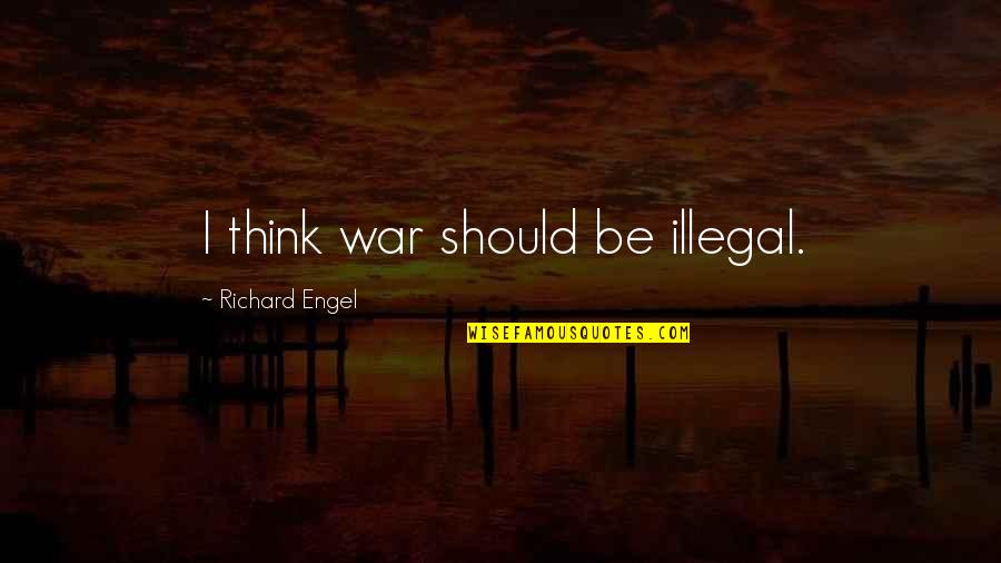 Maculate Quotes By Richard Engel: I think war should be illegal.