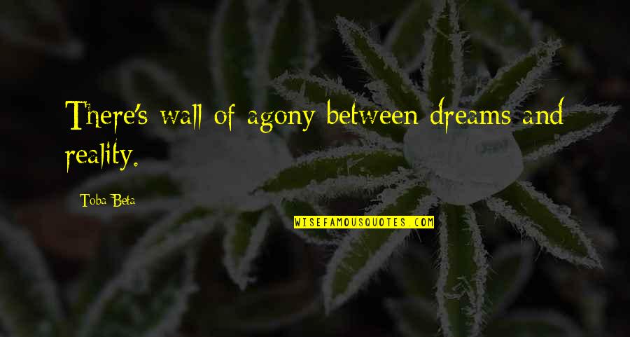 Maculate Quotes By Toba Beta: There's wall of agony between dreams and reality.