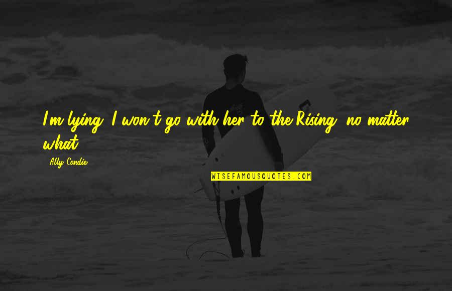 Macumba Club Quotes By Ally Condie: I'm lying. I won't go with her to