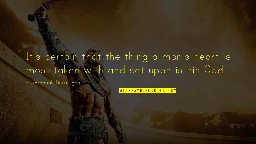 Macumba Religion Quotes By Jeremiah Burroughs: It's certain that the thing a man's heart Macumba Religion Quotes By Jeremiah Burroughs: It's certain that the thing a man's heart