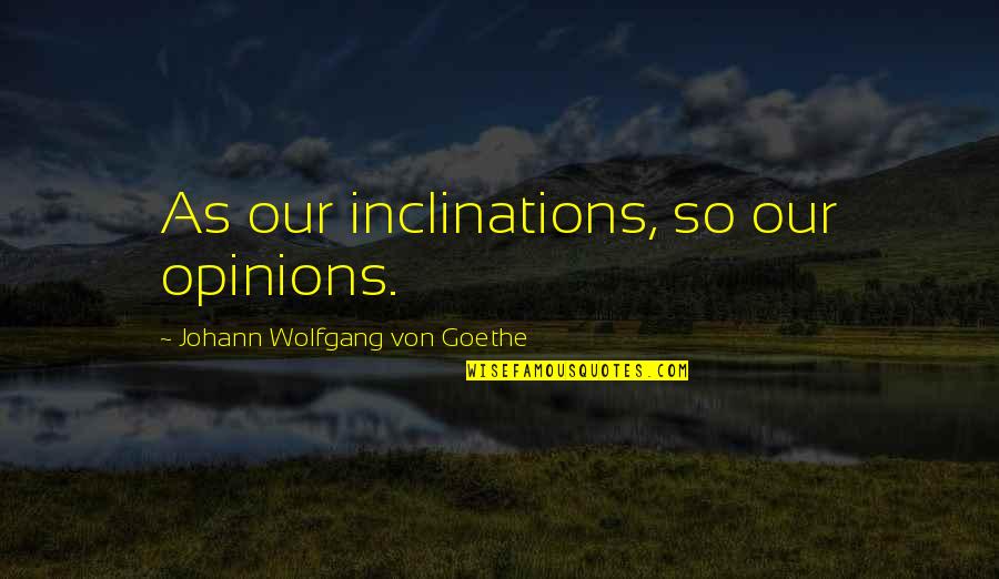 Macumba Veronica Quotes By Johann Wolfgang Von Goethe: As our inclinations, so our opinions.