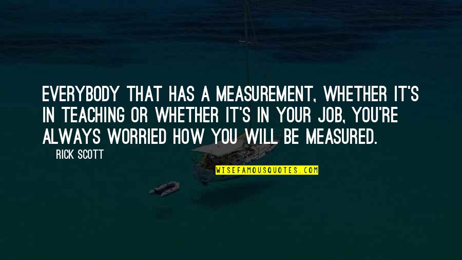 Macun Quotes By Rick Scott: Everybody that has a measurement, whether it's in